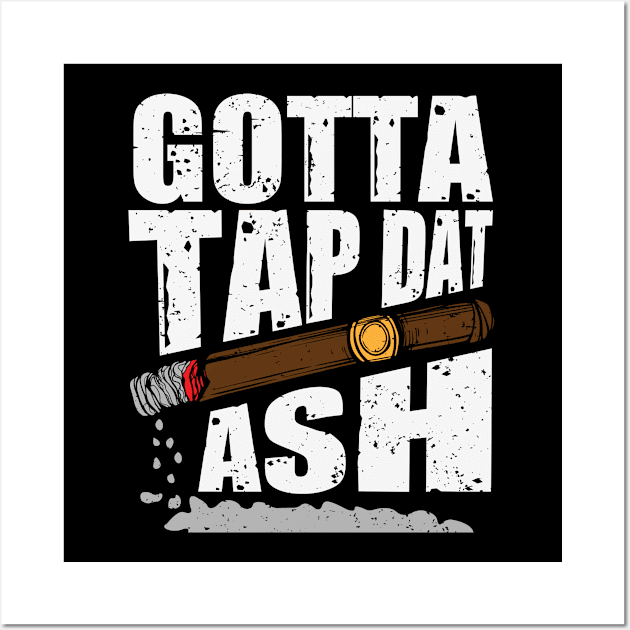 Cigar Lovers Gotta Tap Dat Ash Funny Cigar Smoking Wall Art by TeeShirt_Expressive